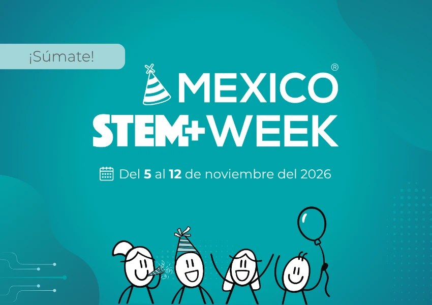 México STEM Week 2026 — ¡Súmate!, del 5 al 12 de noviembre del 2026